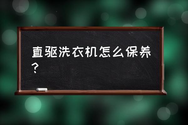 家用洗衣机怎么保养 直驱洗衣机怎么保养？