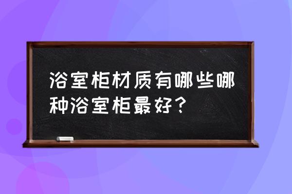 浴室柜怎么设计最好 浴室柜材质有哪些哪种浴室柜最好？