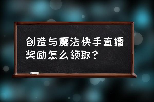 快手直播在哪里找到魔法表情 创造与魔法快手直播奖励怎么领取？