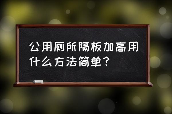 公共卫生间设计要知道的几个技巧 公用厕所隔板加高用什么方法简单？