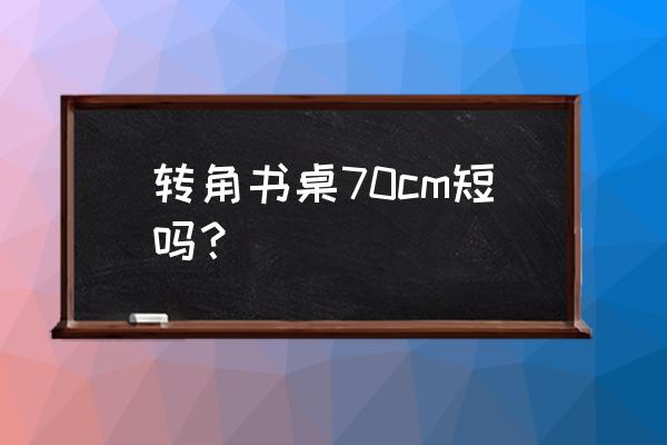 儿童转角书桌什么样的好 转角书桌70cm短吗？