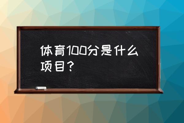 100米运动员体能什么意思 体育100分是什么项目？