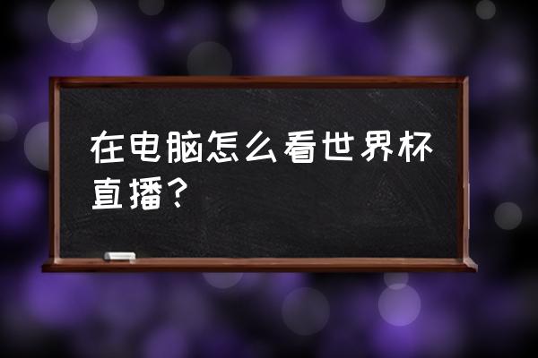 足球高清60帧4k画质游戏排行榜 在电脑怎么看世界杯直播？