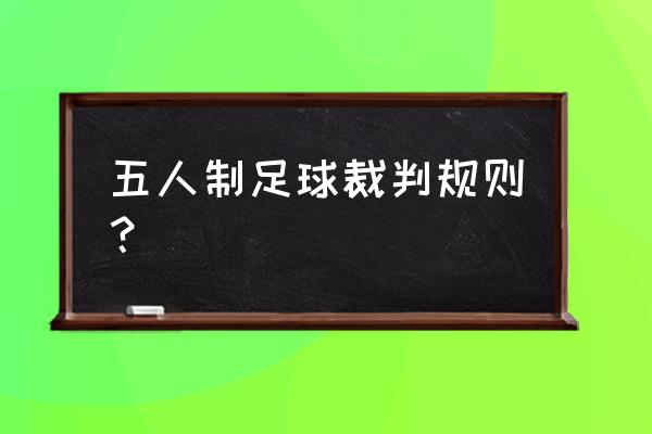 足球裁判员的职责与权利 五人制足球裁判规则？