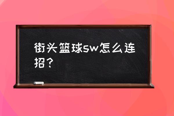 街头篮球按键可以设置位置吗 街头篮球sw怎么连招？