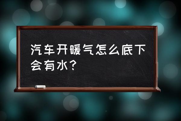 冬天窗户淌水是因为供暖不好吗 汽车开暖气怎么底下会有水？