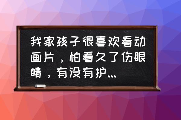 小学生护眼方法 我家孩子很喜欢看动画片，怕看久了伤眼睛，有没有护眼模式的电视推荐一下呢？