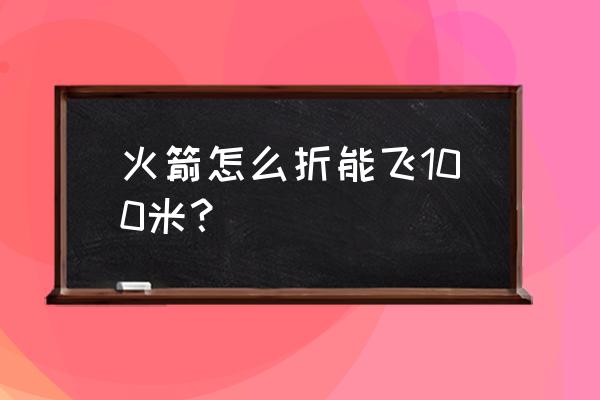 手工火箭制作最简单的方法 火箭怎么折能飞100米？