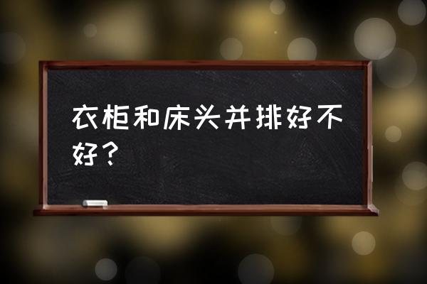 衣柜和梳妆台怎么摆放 衣柜和床头并排好不好？