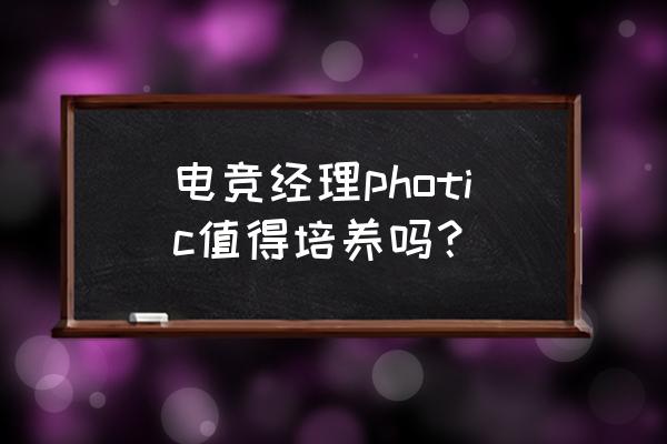 卡牌攻速打野天赋加点推荐 电竞经理photic值得培养吗？