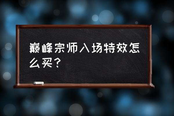 梦幻西游手游入场特效哪里买 巅峰宗师入场特效怎么买？