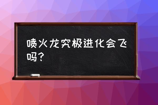 口袋妖怪究极日月火焰鸡特性 喷火龙究极进化会飞吗？