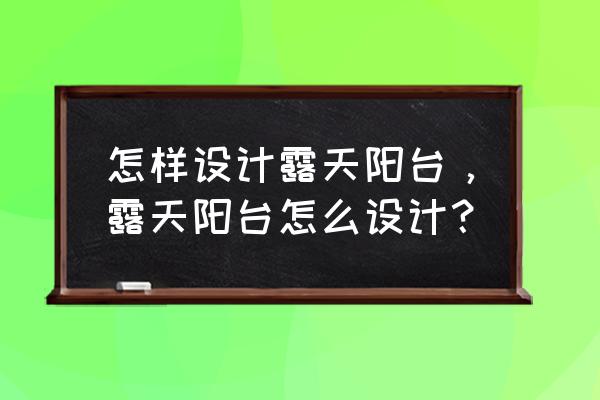 迷你小阳台怎么布置 怎样设计露天阳台，露天阳台怎么设计？