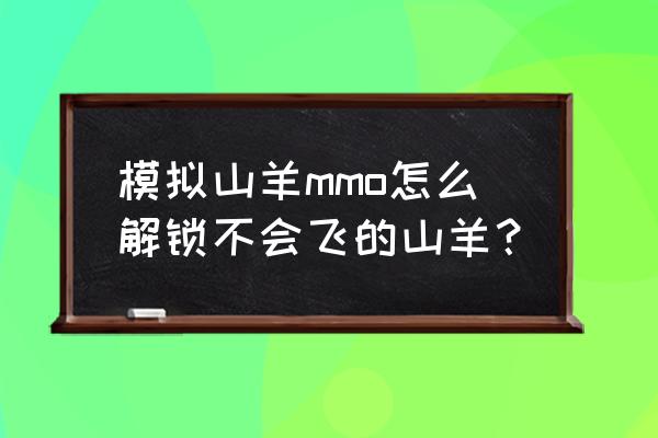 模拟山羊太空废物全山羊解锁教程 模拟山羊mmo怎么解锁不会飞的山羊？