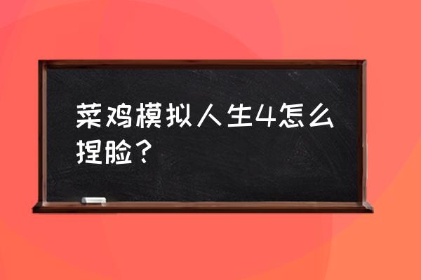 模拟人生3小人如何重新捏脸 菜鸡模拟人生4怎么捏脸？