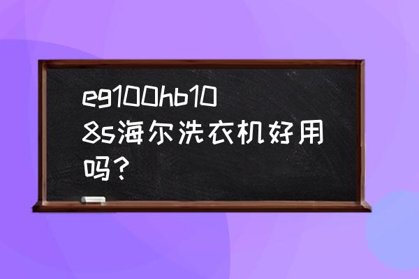 eg100hb108s洗衣机多少钱 eg100hb108s海尔洗衣机好用吗？