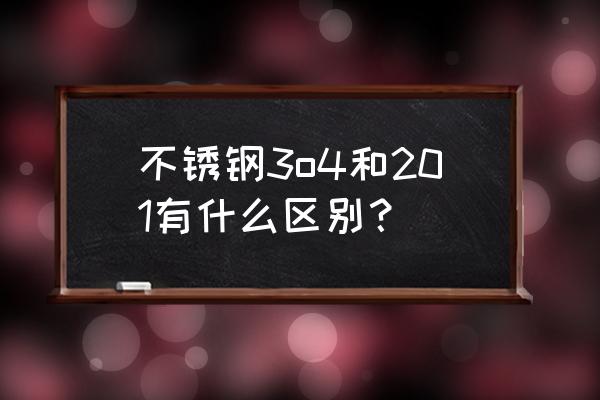 不锈钢和不锈铁有什么区别 不锈钢3o4和201有什么区别？