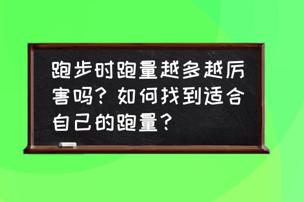 跑步如何判断运动量该增加了 跑步时跑量越多越厉害吗？如何找到适合自己的跑量？