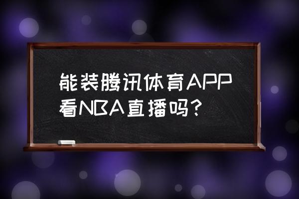 如何升级腾讯体育最新app 能装腾讯体育APP看NBA直播吗？