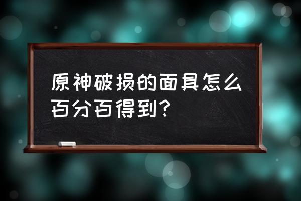 原神蛇心之地限时挑战位置 原神破损的面具怎么百分百得到？