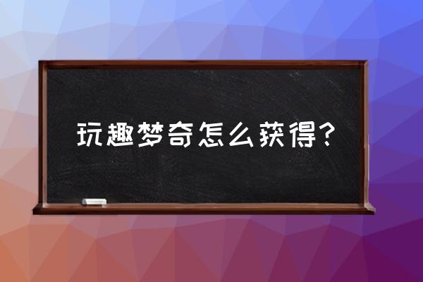 王者荣耀时空之境的皮肤怎么获取 玩趣梦奇怎么获得？