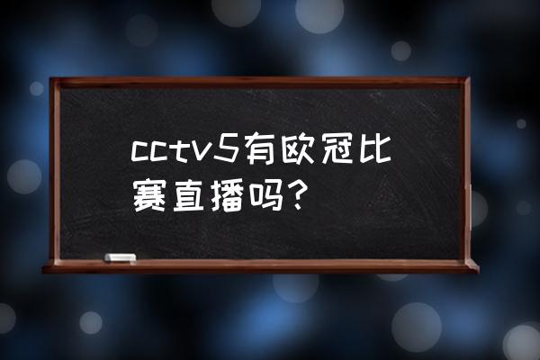 欧冠直播赛程 cctv5有欧冠比赛直播吗？