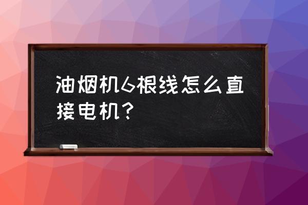 抽油烟机电机5条线接线实物图 油烟机6根线怎么直接电机？