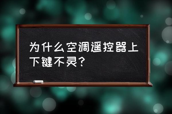 格力空调遥控器过一会就失灵了 为什么空调遥控器上下键不灵？