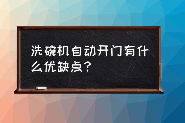 洗碗机是全自动的好还是智能的好 洗碗机自动开门有什么优缺点？