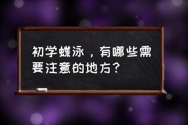 蝶泳如何轻松连贯压胸 初学蝶泳，有哪些需要注意的地方？