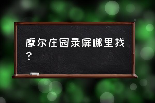 摩尔庄园手游农庄拍照任务 摩尔庄园录屏哪里找？