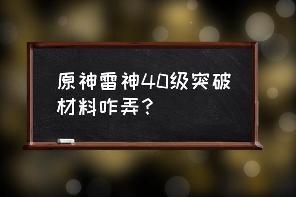 雷神需要多少紫色石头 原神雷神40级突破材料咋弄？