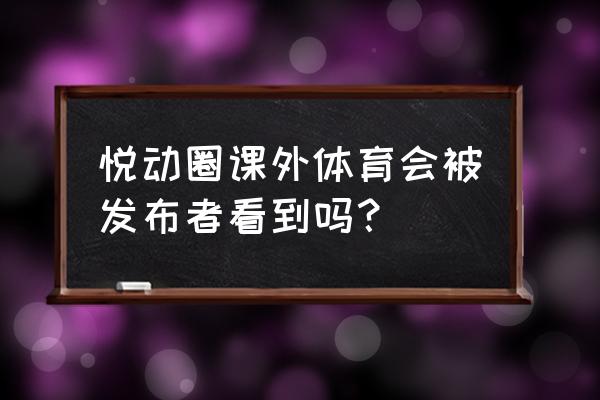 悦动圈授权链接是什么 悦动圈课外体育会被发布者看到吗？