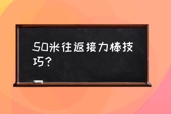 50米迎面接力棒立棒式交接方法 50米往返接力棒技巧？