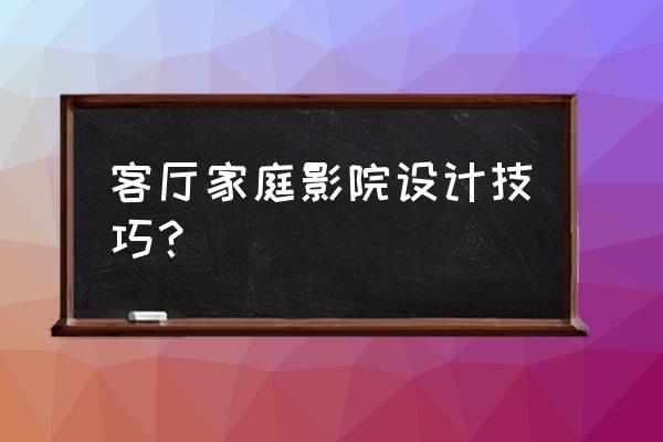 把客厅打造成电影院的十个技巧 客厅家庭影院设计技巧？