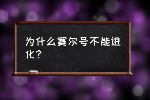 赛尔号怎么去不了其他星球 为什么赛尔号不能进化？