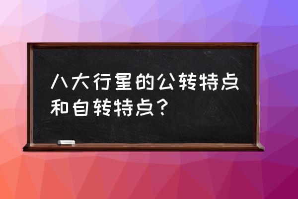 旋转有哪三个特征 八大行星的公转特点和自转特点？