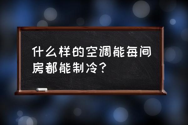 小房间制冷最佳方法 什么样的空调能每间房都能制冷？