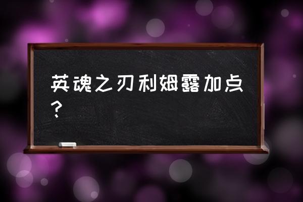 英魂之刃鹤道大师技能加点 英魂之刃利姆露加点？