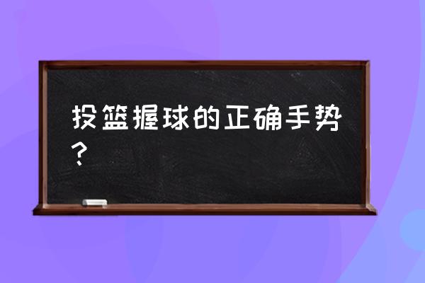 投篮的简单正确姿势 投篮握球的正确手势？