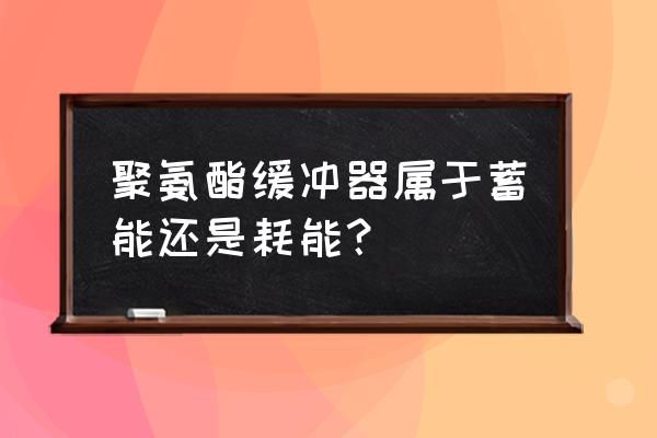 聚氨酯缓冲块发泡机使用方法济南 聚氨酯缓冲器属于蓄能还是耗能？