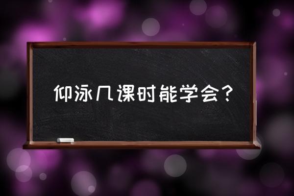 学习仰泳的技巧与方法零基础 仰泳几课时能学会？