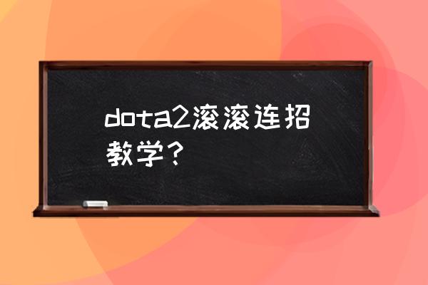 dota快捷键跳刀怎么用 dota2滚滚连招教学？