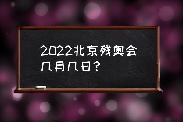 2022年冬残奥开幕式在哪看 2022北京残奥会几月几日？