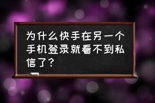 快手私信没有提示音怎么设置 为什么快手在另一个手机登录就看不到私信了？