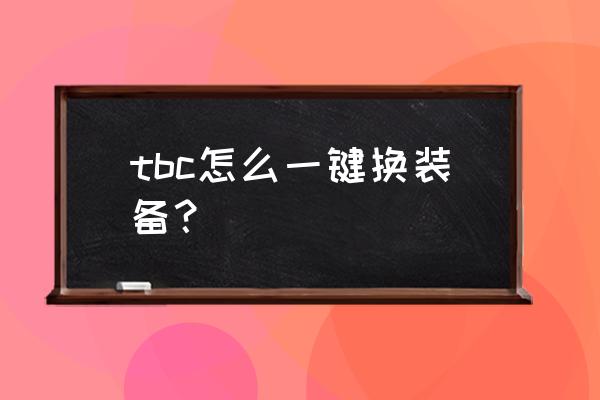 TBC套装卖了还可以找回来吗 tbc怎么一键换装备？