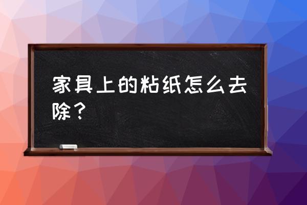 桌上的贴纸怎么去掉小妙招 家具上的粘纸怎么去除？