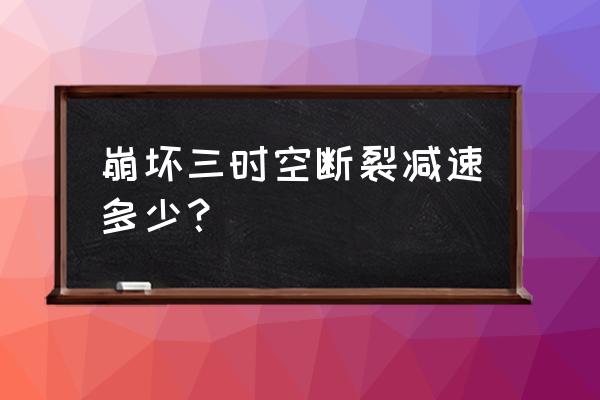 崩坏3时空断裂怎么触发 崩坏三时空断裂减速多少？