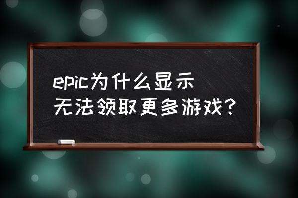 epic圣诞特惠什么游戏值得买 epic为什么显示无法领取更多游戏？