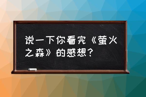 动森怎么打开自己的梦境 说一下你看完《萤火之森》的感想？